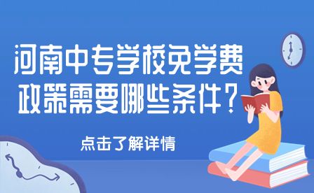 河南中專學(xué)校免學(xué)費(fèi)政策需要哪些條件？