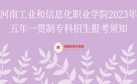 河南工業和信息化職業學院2023年五年一貫制專科招生報考須知