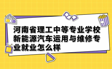 河南省理工中等專業學校新能源汽車運用與維修專業