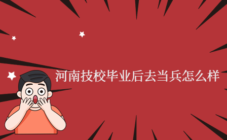 河南技校畢業(yè)后去當兵