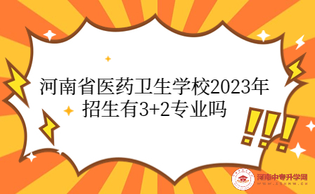 河南省醫(yī)藥衛(wèi)生學校2023年招生有3+2專業(yè)嗎