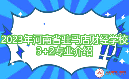 2023年河南省駐馬店財經(jīng)學校3+2專業(yè)介紹