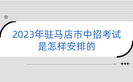 2023年駐馬店市中招考試是怎樣安排的