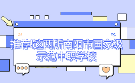 推薦!這兩所南陽(yáng)市國(guó)家級(jí)示范中職學(xué)校