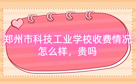 鄭州市科技工業(yè)學(xué)校收費(fèi)情況