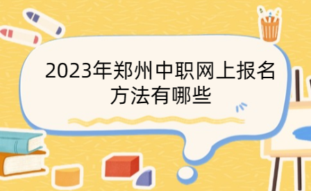 2023年鄭州中職網(wǎng)上報(bào)名方法有哪些